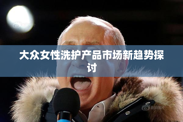 大众女性洗护产品市场新趋势探讨