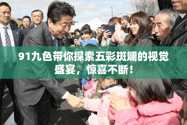91九色带你探索五彩斑斓的视觉盛宴，惊喜不断！