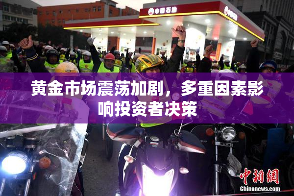 黄金市场震荡加剧，多重因素影响投资者决策