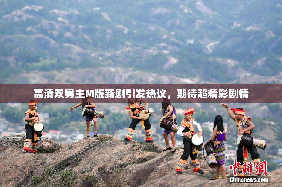 高清双男主M版新剧引发热议，期待超精彩剧情
