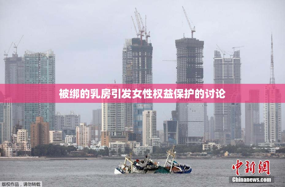 被绑的乳房引发女性权益保护的讨论