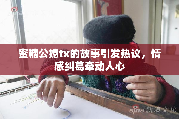 蜜糖公媳tx的故事引发热议，情感纠葛牵动人心