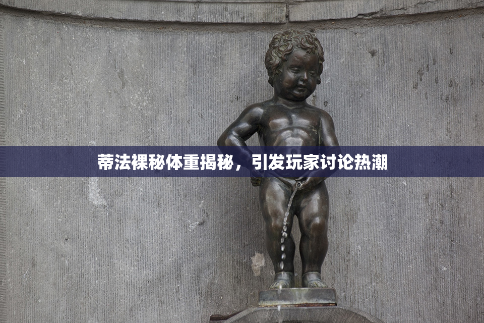 蒂法裸秘体重揭秘，引发玩家讨论热潮