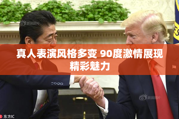 真人表演风格多变 90度激情展现精彩魅力