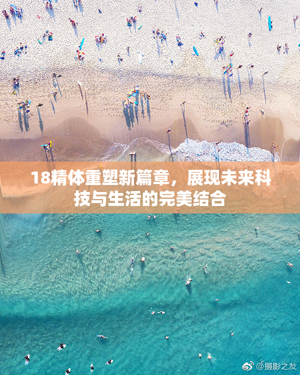 18精体重塑新篇章，展现未来科技与生活的完美结合