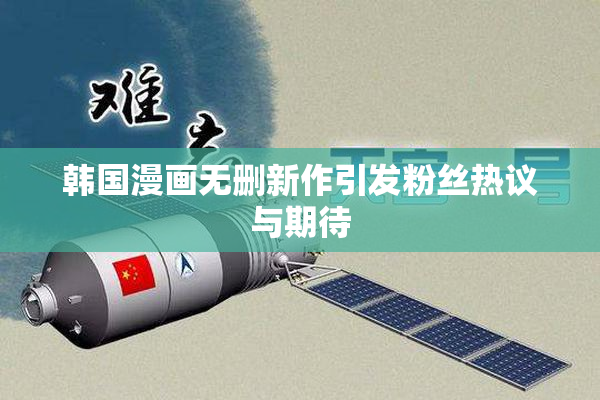 韩国漫画无删新作引发粉丝热议与期待
