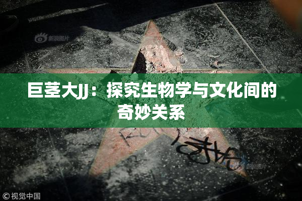 巨茎大JJ：探究生物学与文化间的奇妙关系
