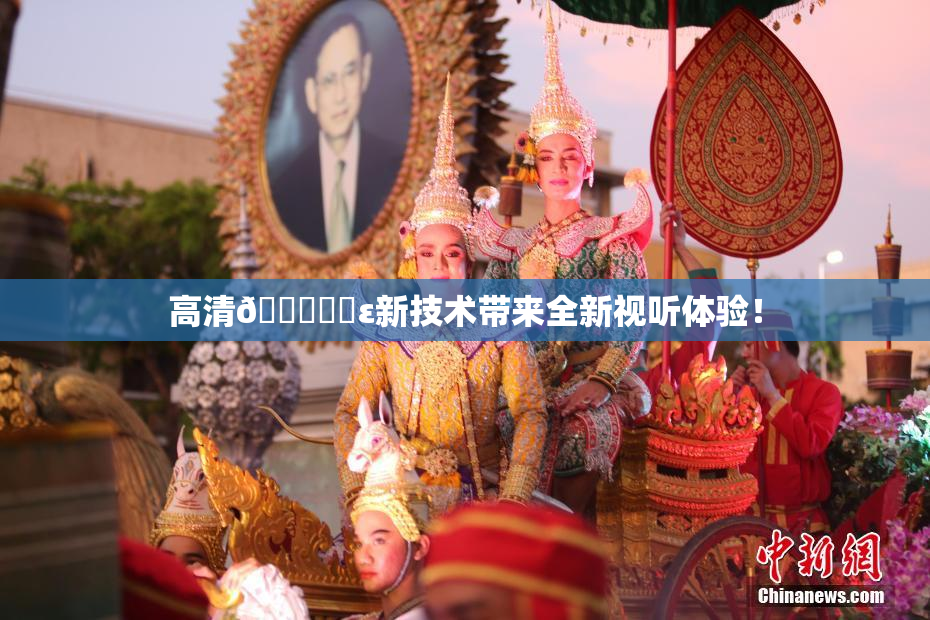 高清🔞❌‌ε新技术带来全新视听体验！