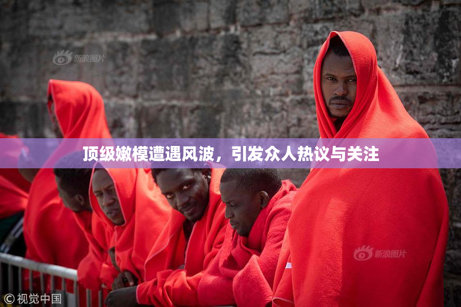 顶级嫩模遭遇风波，引发众人热议与关注