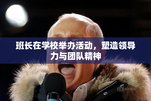 班长在学校举办活动，塑造领导力与团队精神