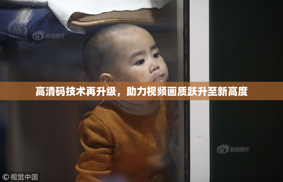 高清码技术再升级，助力视频画质跃升至新高度