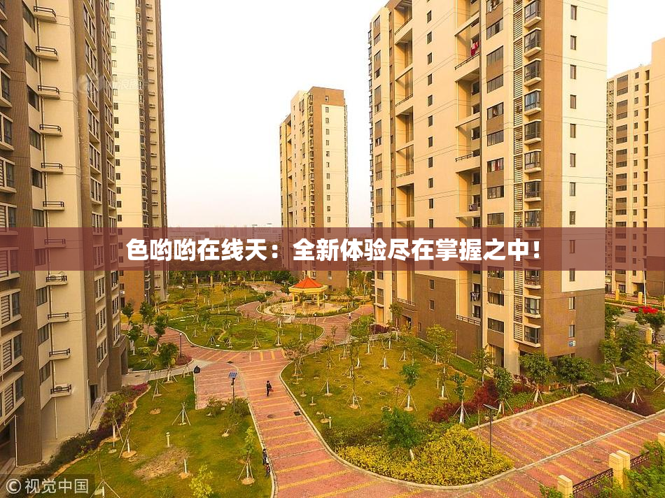 色哟哟在线天：全新体验尽在掌握之中！