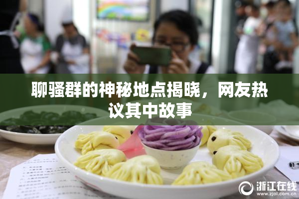 聊骚群的神秘地点揭晓，网友热议其中故事