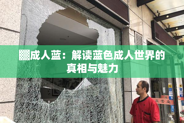 ▓成人蓝：解读蓝色成人世界的真相与魅力