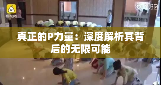 真正的P力量：深度解析其背后的无限可能