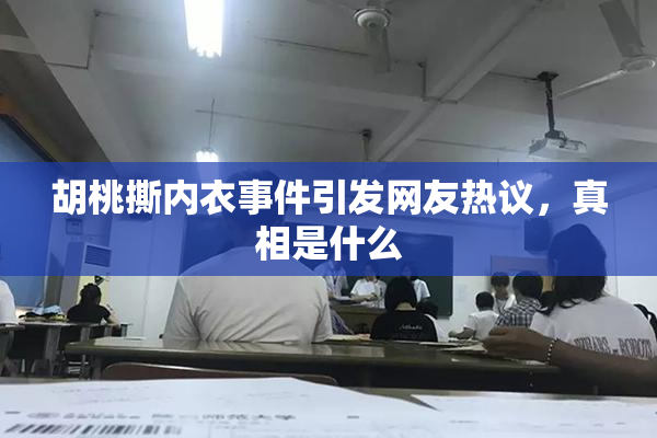 胡桃撕内衣事件引发网友热议，真相是什么
