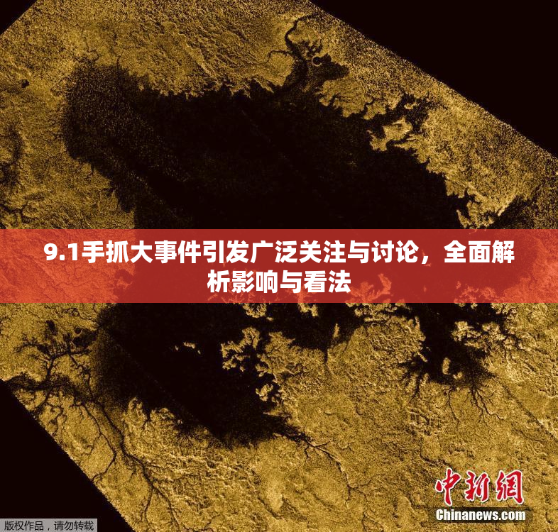 9.1手抓大事件引发广泛关注与讨论，全面解析影响与看法