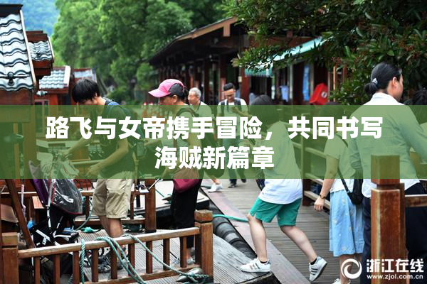 路飞与女帝携手冒险，共同书写海贼新篇章