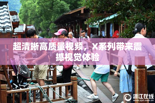 超清晰高质量视频，X系列带来震撼视觉体验
