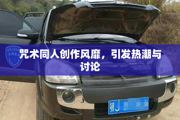 咒术同人创作风靡，引发热潮与讨论