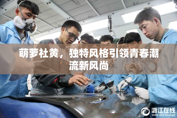 萌萝社黄，独特风格引领青春潮流新风尚