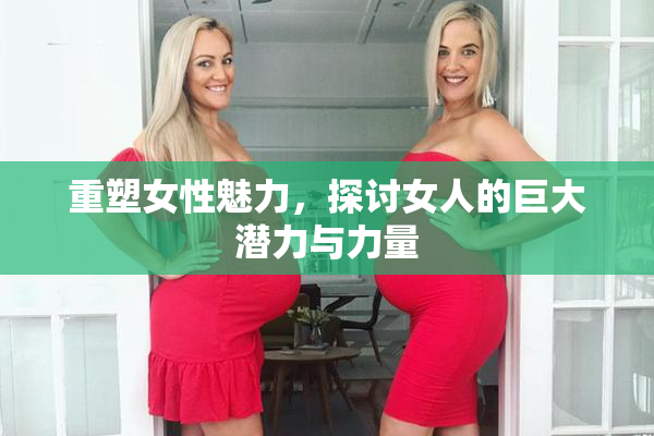 重塑女性魅力，探讨女人的巨大潜力与力量