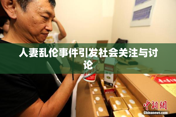 人妻乱伦事件引发社会关注与讨论