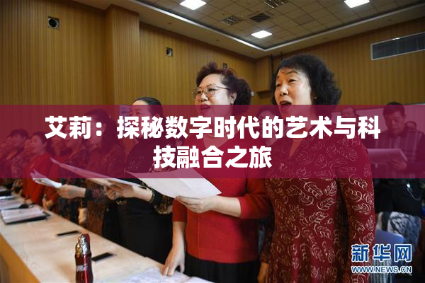 艾莉：探秘数字时代的艺术与科技融合之旅