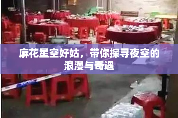 麻花星空好姑，带你探寻夜空的浪漫与奇遇