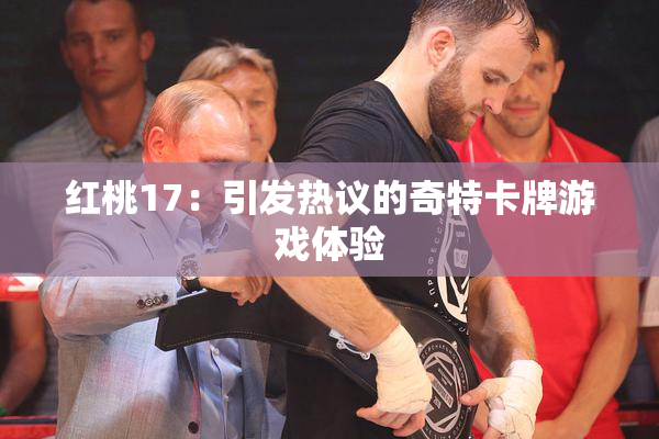 红桃17：引发热议的奇特卡牌游戏体验