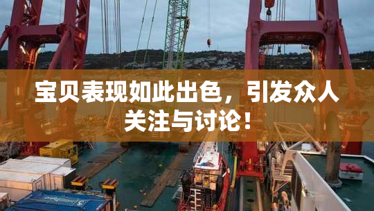 宝贝表现如此出色，引发众人关注与讨论！