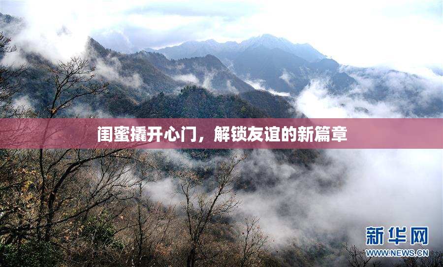 闺蜜撬开心门，解锁友谊的新篇章