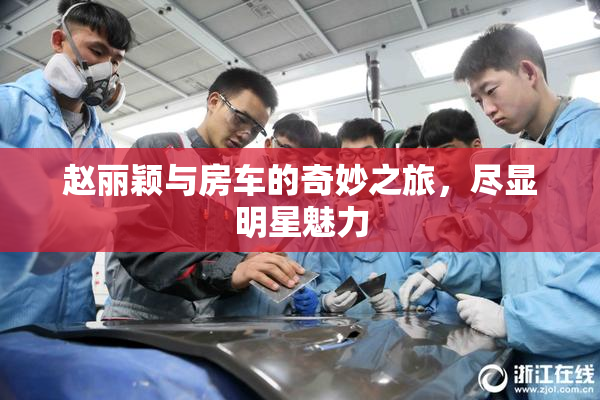 赵丽颖与房车的奇妙之旅，尽显明星魅力