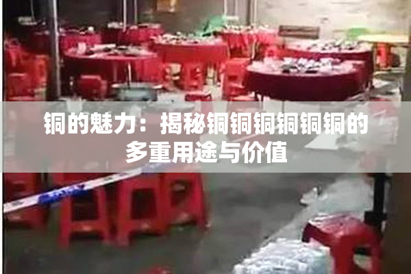 铜的魅力：揭秘铜铜铜铜铜铜的多重用途与价值