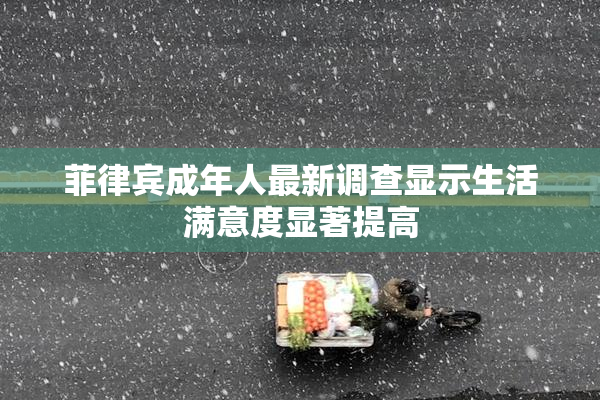 菲律宾成年人最新调查显示生活满意度显著提高