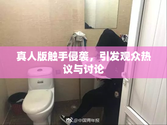 真人版触手侵袭，引发观众热议与讨论