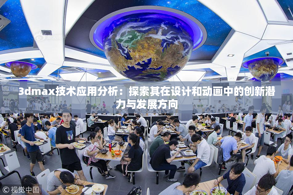 3dmax技术应用分析：探索其在设计和动画中的创新潜力与发展方向