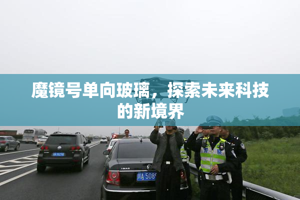 魔镜号单向玻璃，探索未来科技的新境界