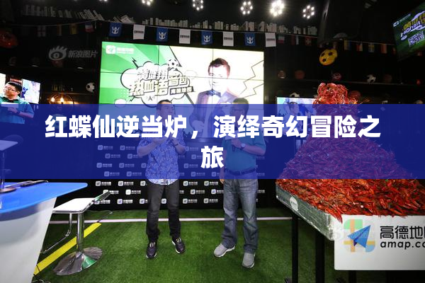 红蝶仙逆当炉，演绎奇幻冒险之旅