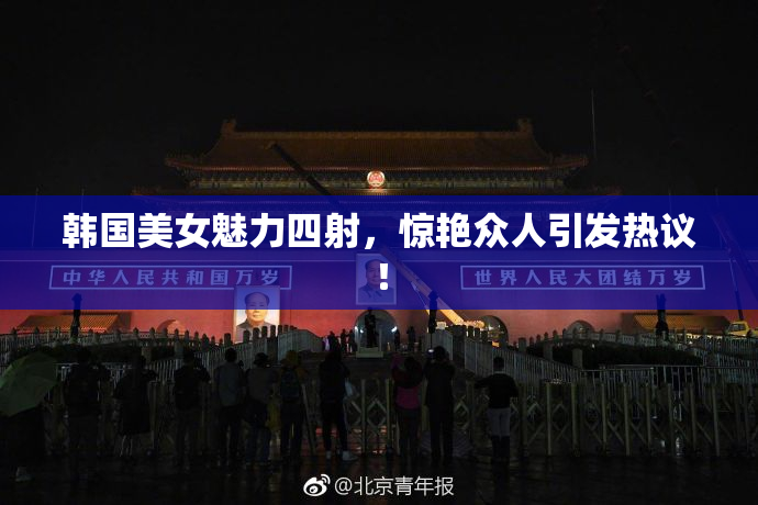 韩国美女魅力四射，惊艳众人引发热议！