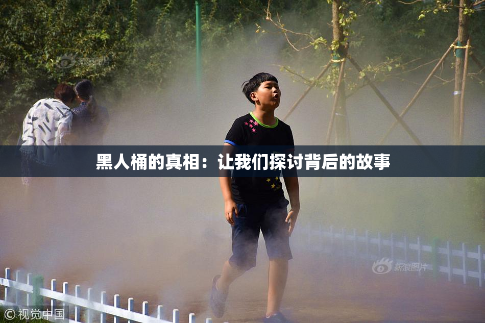 黑人桶的真相：让我们探讨背后的故事