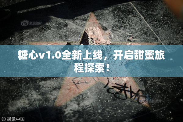 糖心v1.0全新上线，开启甜蜜旅程探索！