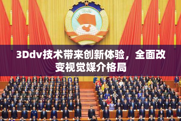 3Ddv技术带来创新体验，全面改变视觉媒介格局