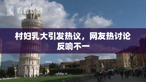 村妇乳大引发热议，网友热讨论反响不一