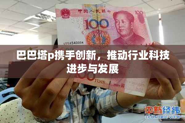 巴巴塔p携手创新，推动行业科技进步与发展