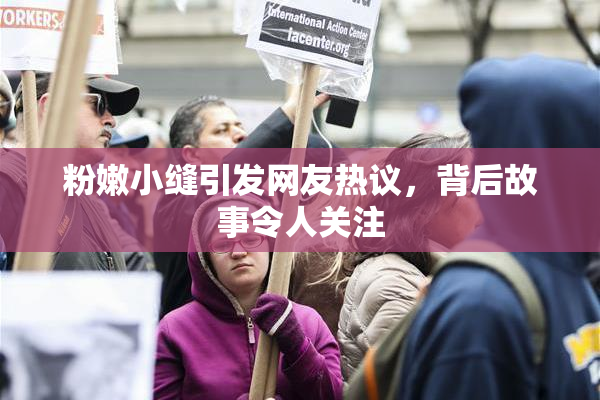 粉嫩小缝引发网友热议，背后故事令人关注