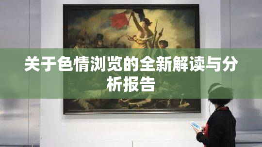 关于色情浏览的全新解读与分析报告