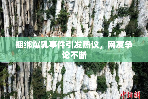 捆绑爆乳事件引发热议，网友争论不断