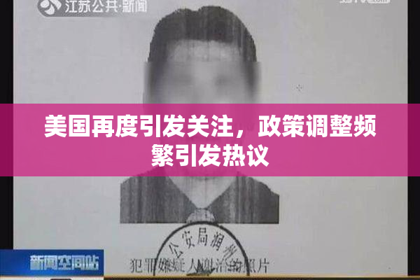 美国再度引发关注，政策调整频繁引发热议