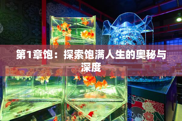 第1章饱：探索饱满人生的奥秘与深度